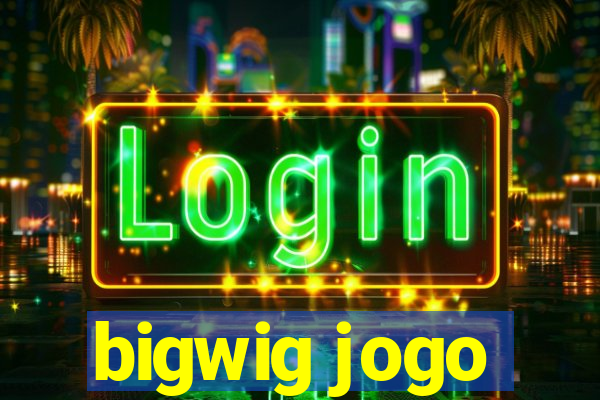 bigwig jogo